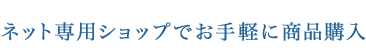 ネット専用ショップでお手軽に商品購入